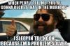 I sleep in till noon so I don